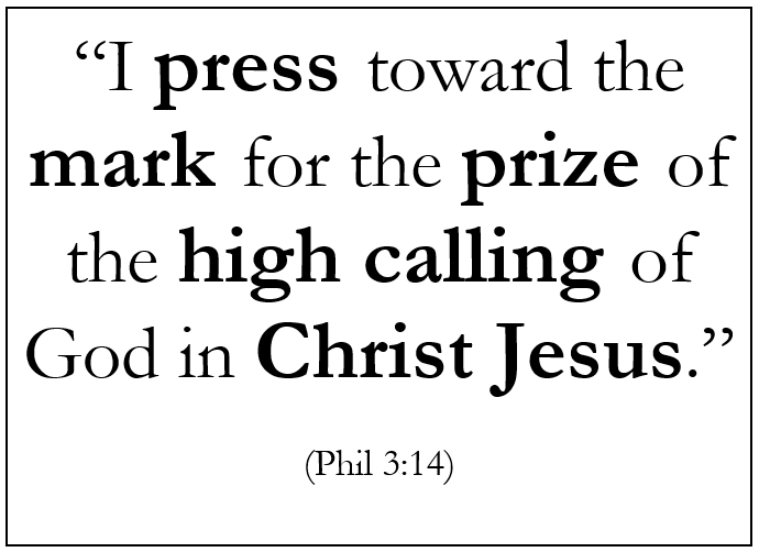 I PRESS toward the mark of the high calling of God in Christ Jesus.